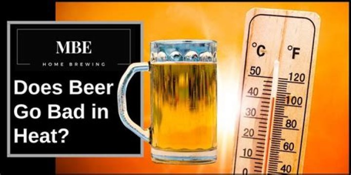 Does beer go bad in heat?