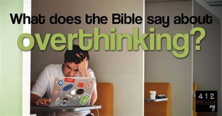 What does the Bible say about overthinking?